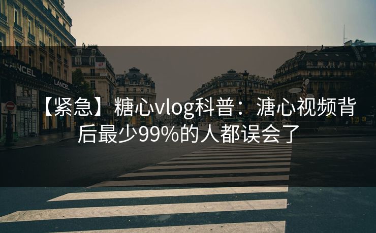【紧急】糖心vlog科普：溏心视频背后最少99%的人都误会了